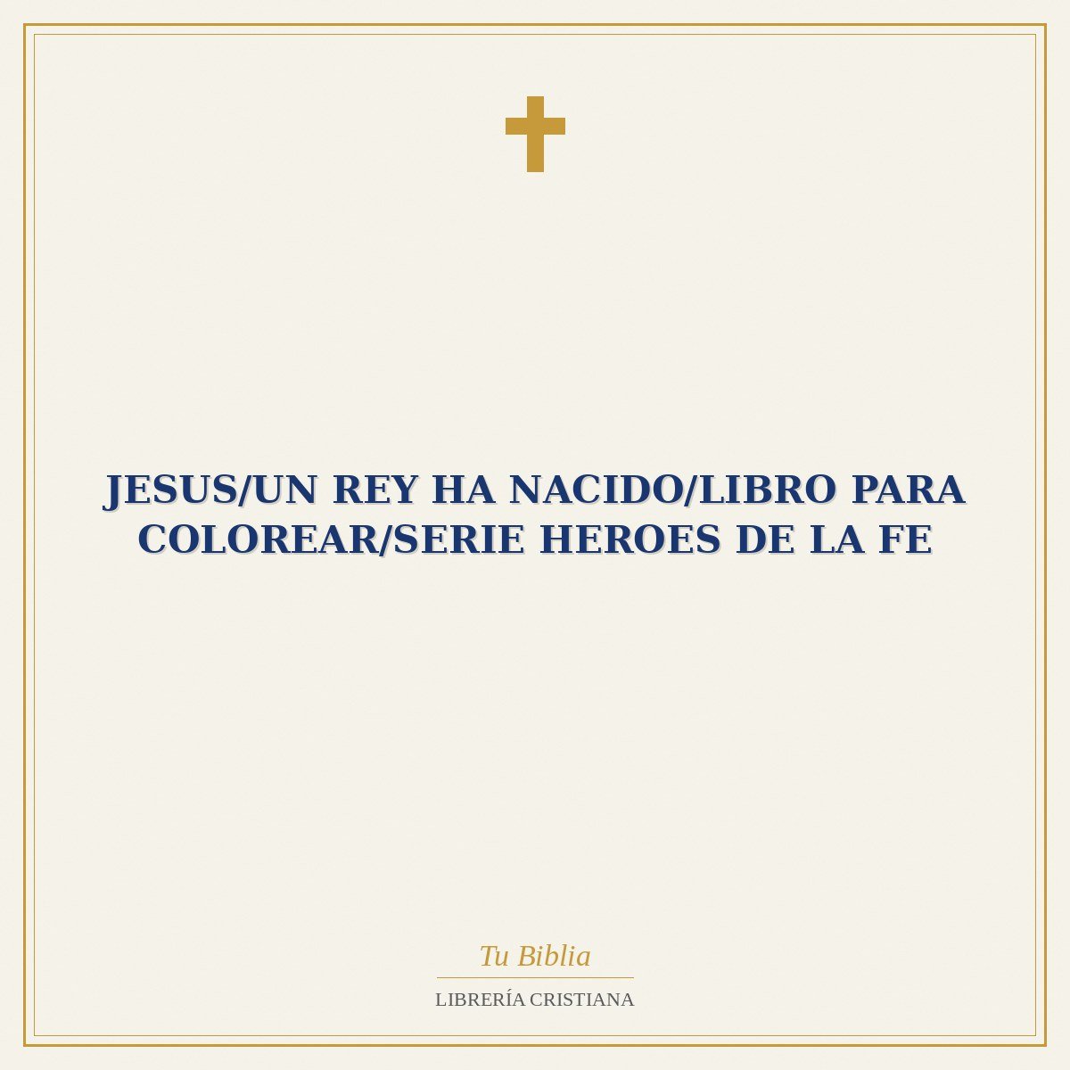 Jesus/Un Rey Ha Nacido/Libro Para Colorear/Serie Heroes De La Fe 1 Jesus/Un Rey Ha Nacido/Libro Para Colorear/Serie Heroes De La Fe