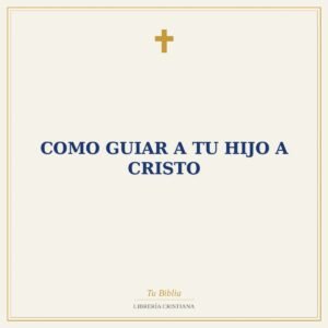 Como Guiar A Tu Hijo  A Cristo
