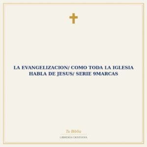 La Evangelizacion/ Como Toda La Iglesia Habla De Jesus/ Serie 9Marcas