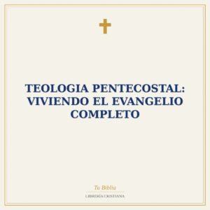 Teologia Pentecostal: Viviendo El Evangelio Completo
