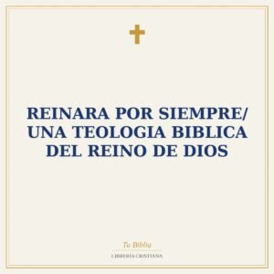 Reinara Por Siempre/ Una Teologia Biblica Del Reino De Dios