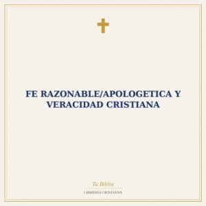 Fe Razonable/Apologetica Y Veracidad Cristiana