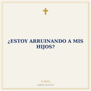 ¿Estoy Arruinando a mis Hijos?