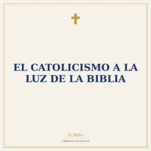 El Catolicismo A La Luz De La Biblia