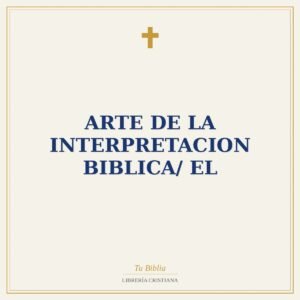 Arte De La Interpretacion Biblica/ El