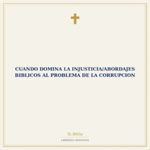 Cuando Domina La Injusticia/Abordajes Biblicos Al Problema De La Corrupcion