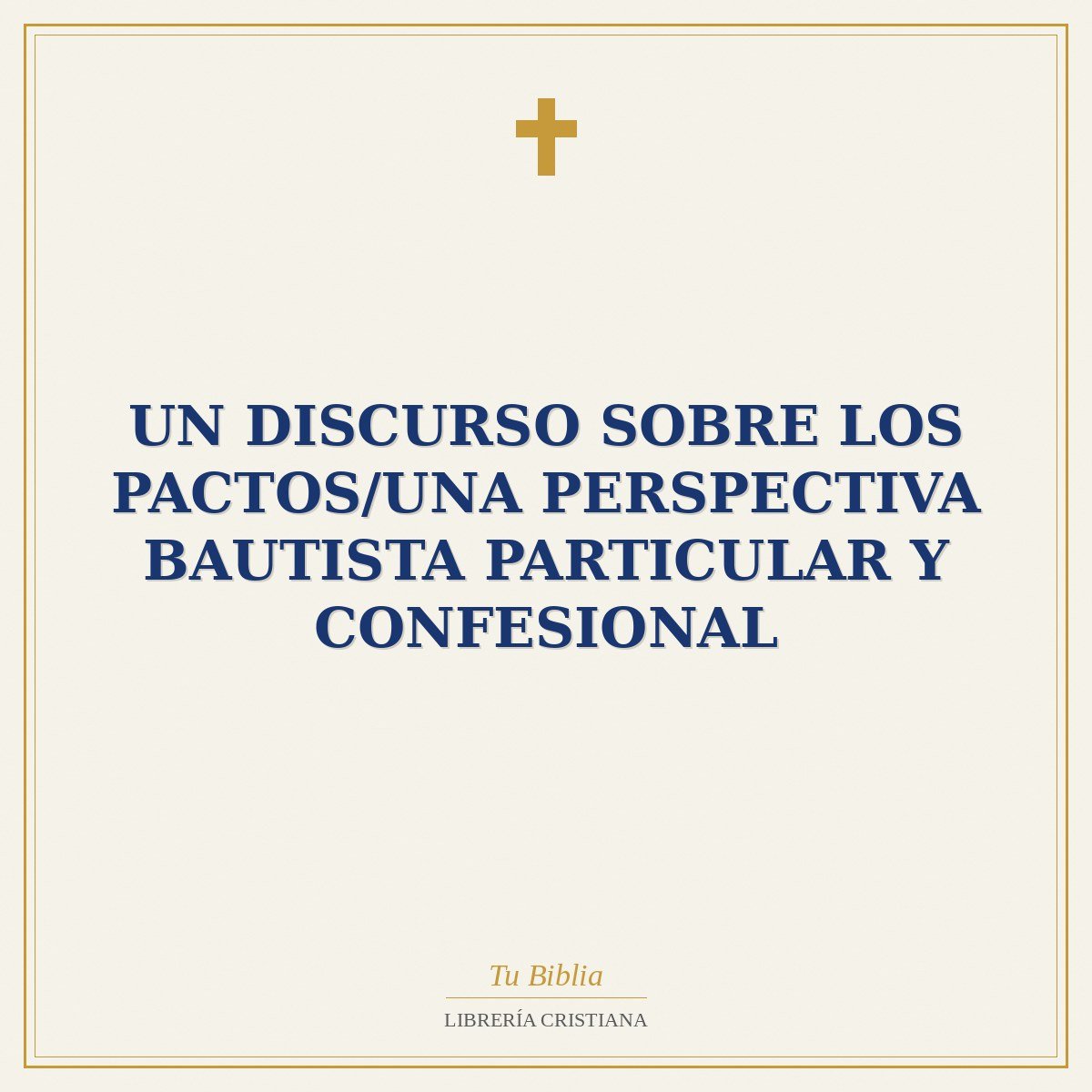 Un Discurso Sobre los Pactos/Una Perspectiva Bautista Particular y Confesional 1 Un Discurso Sobre los Pactos/Una Perspectiva Bautista Particular y Confesional