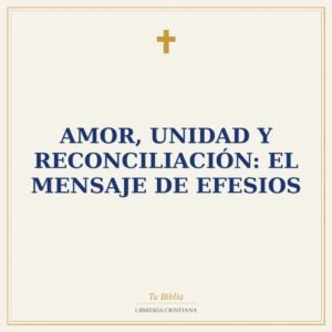 Amor, Unidad y Reconciliación: El Mensaje de Efesios