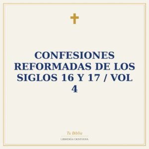 Confesiones Reformadas de los Siglos 16 y 17 / Vol 4