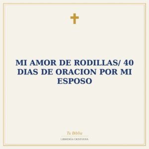 Mi Amor De Rodillas/ 40 Dias De Oracion Por Mi Esposo