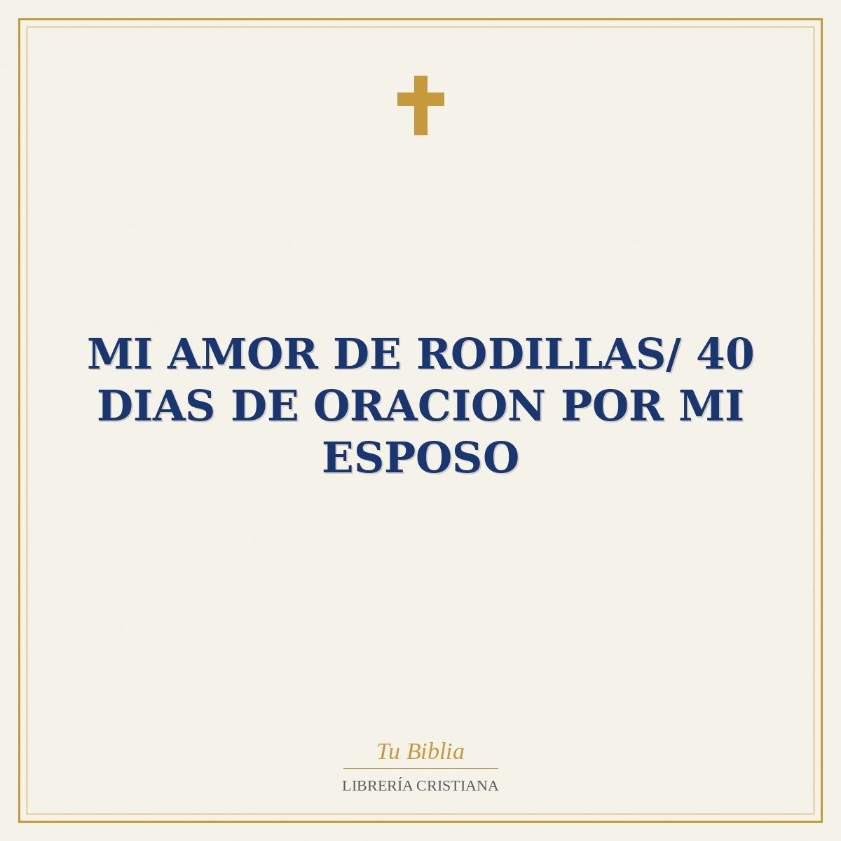 Mi Amor De Rodillas/ 40 Dias De Oracion Por Mi Esposo 1 Mi Amor De Rodillas/ 40 Dias De Oracion Por Mi Esposo