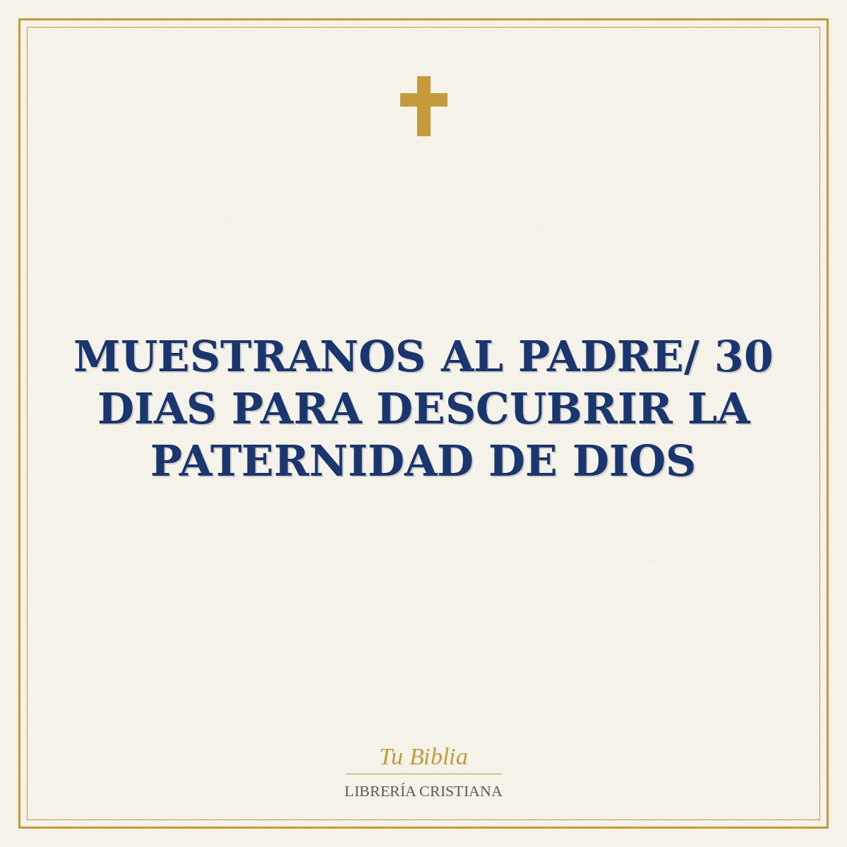 Muestranos Al Padre/ 30 Dias Para Descubrir La Paternidad de Dios 1 Muestranos Al Padre/ 30 Dias Para Descubrir La Paternidad de Dios