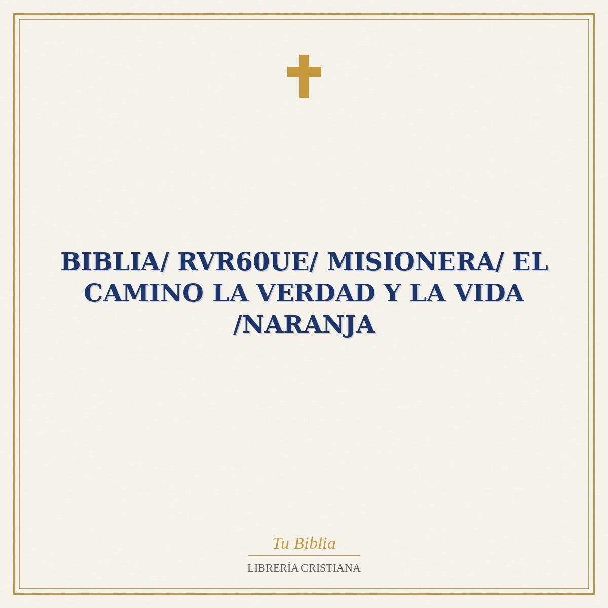Biblia/ RVR60ue/ Misionera/ El Camino La Verdad Y La Vida /Naranja 1 Biblia/ RVR60ue/ Misionera/ El Camino La Verdad Y La Vida /Naranja