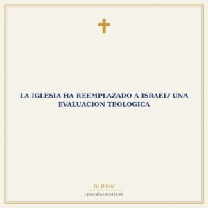 La Iglesia Ha Reemplazado A Israel/ Una Evaluacion Teologica