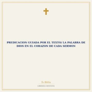 Predicacion Guiada Por El Texto/ La Palabra De Dios En El Corazon De Cada Sermon
