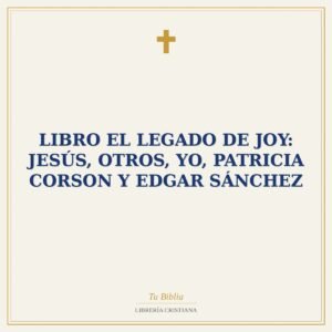 Libro El Legado De Joy: Jesús, Otros, Yo, Patricia Corson Y Edgar Sánchez