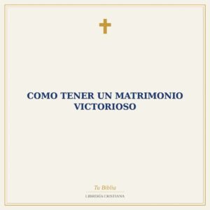 Como Tener Un Matrimonio Victorioso