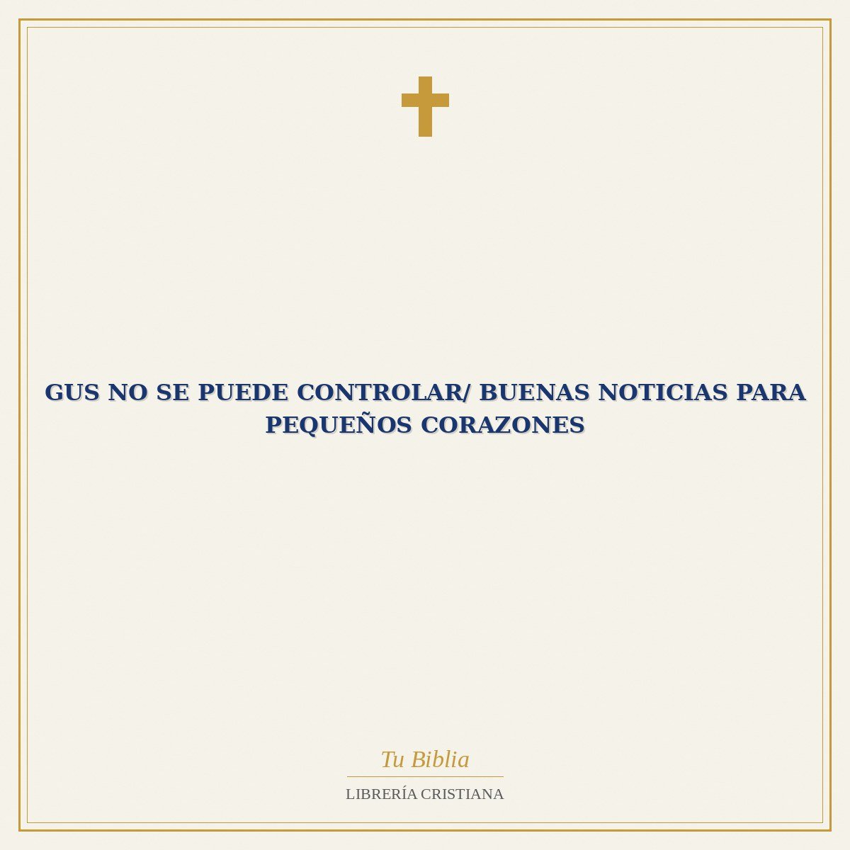 Gus No Se Puede Controlar/ Buenas Noticias Para Pequeños Corazones 1 Gus No Se Puede Controlar/ Buenas Noticias Para Pequeños Corazones