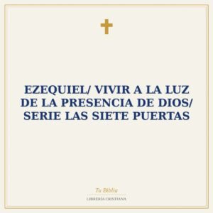 Ezequiel/ Vivir A La Luz De La Presencia De Dios/ Serie Las Siete Puertas