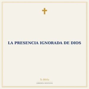 LA PRESENCIA IGNORADA DE DIOS