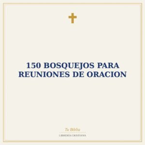 150 Bosquejos Para Reuniones De Oracion
