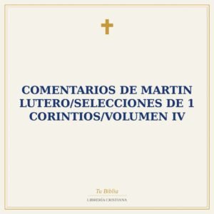 Comentarios De Martin Lutero/Selecciones De 1 Corintios/Volumen IV