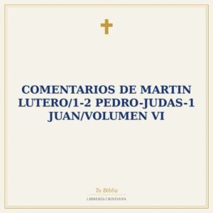 Comentarios De Martin Lutero/1-2 Pedro-Judas-1 Juan/Volumen VI