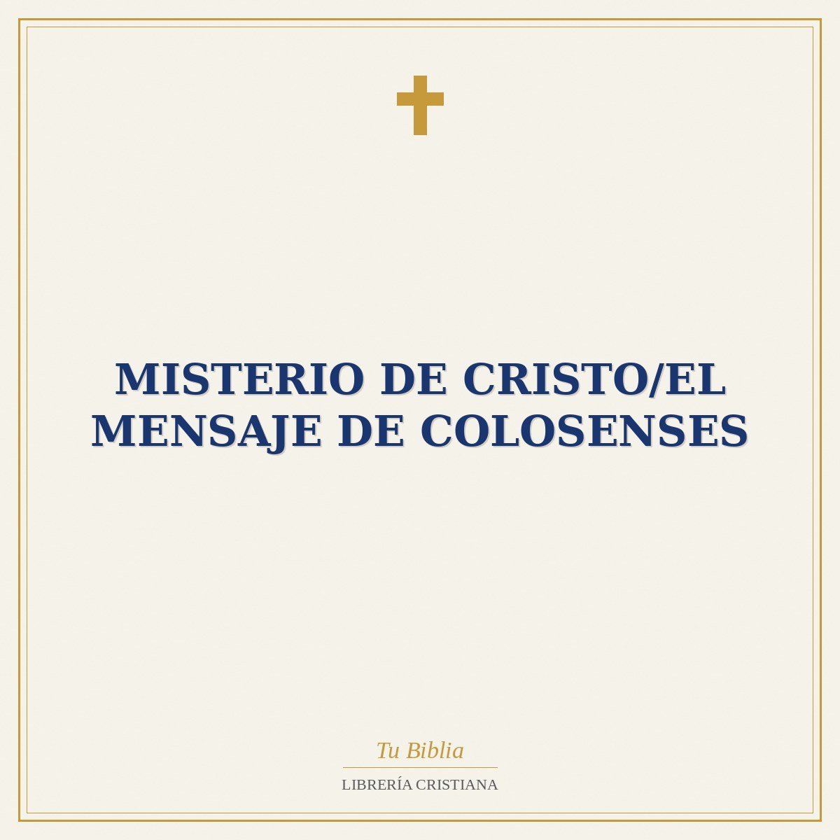 Misterio De Cristo/El Mensaje De Colosenses 1 Misterio De Cristo/El Mensaje De Colosenses