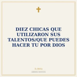 Diez Chicas Que Utilizaron Sus Talentos/Que Puedes Hacer Tu Por Dios
