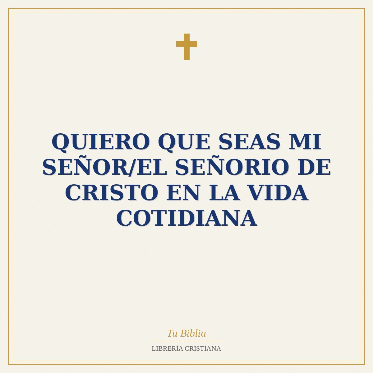 Quiero Que Seas Mi Señor/El Señorio De Cristo En La Vida Cotidiana 1 Quiero Que Seas Mi Señor/El Señorio De Cristo En La Vida Cotidiana