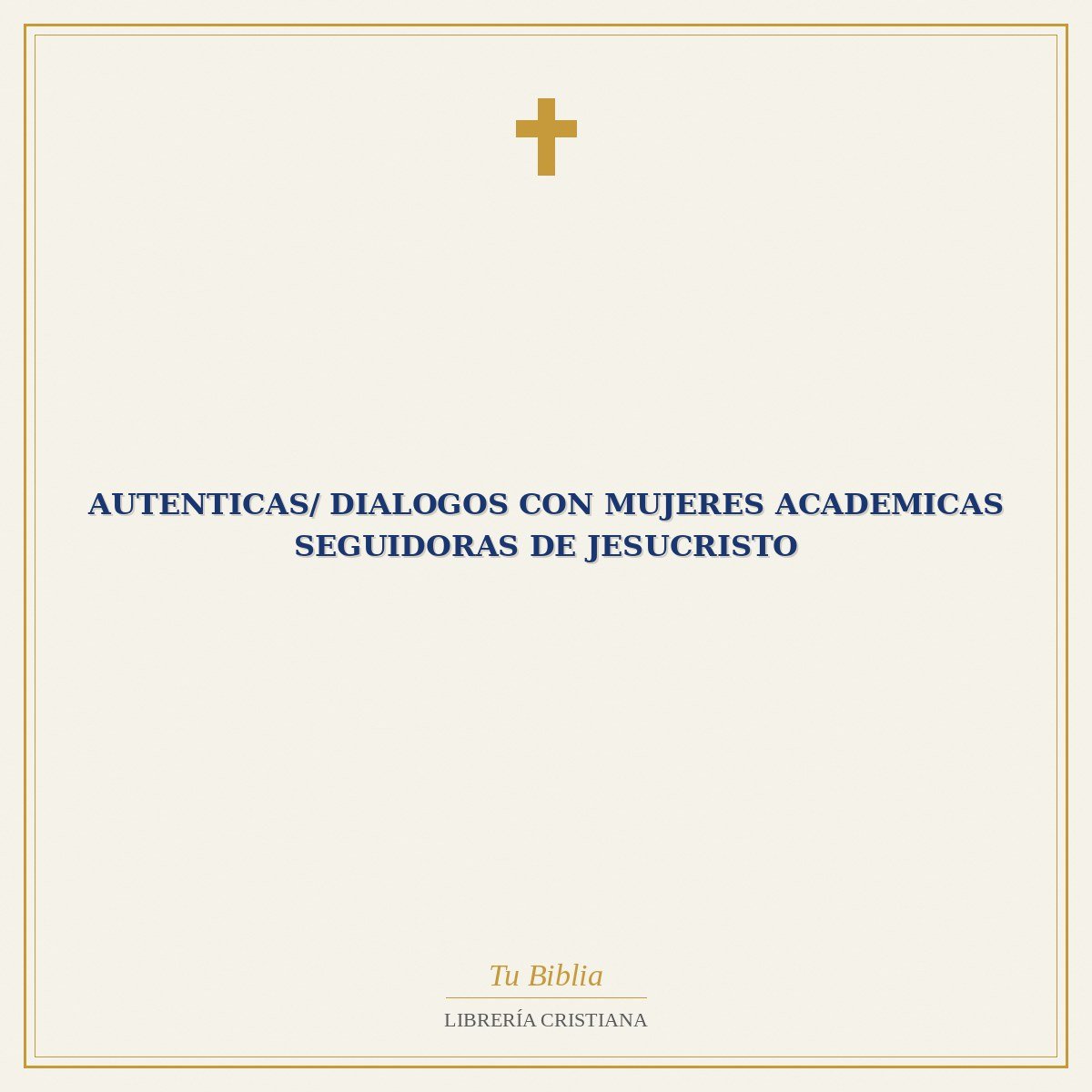 Autenticas/ Dialogos Con mujeres Academicas Seguidoras De Jesucristo 1 Autenticas/ Dialogos Con mujeres Academicas Seguidoras De Jesucristo
