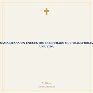 Samaritana/Un Encuentro Inesperado Que Transforma Una Vida