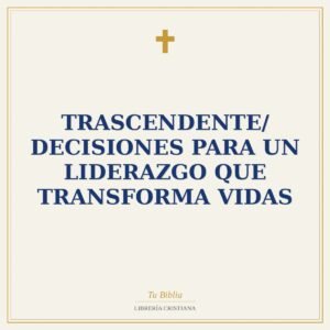 Trascendente/ Decisiones Para un Liderazgo Que Transforma Vidas