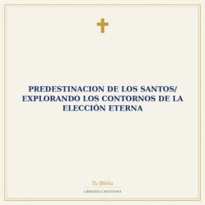 Predestinacion De Los Santos/ Explorando Los Contornos De La Elección Eterna