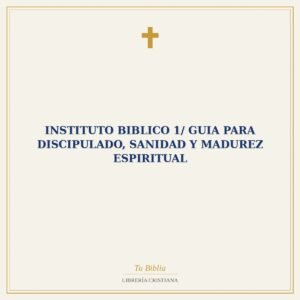 Instituto Biblico 1/ Guia Para Discipulado, Sanidad y Madurez Espiritual