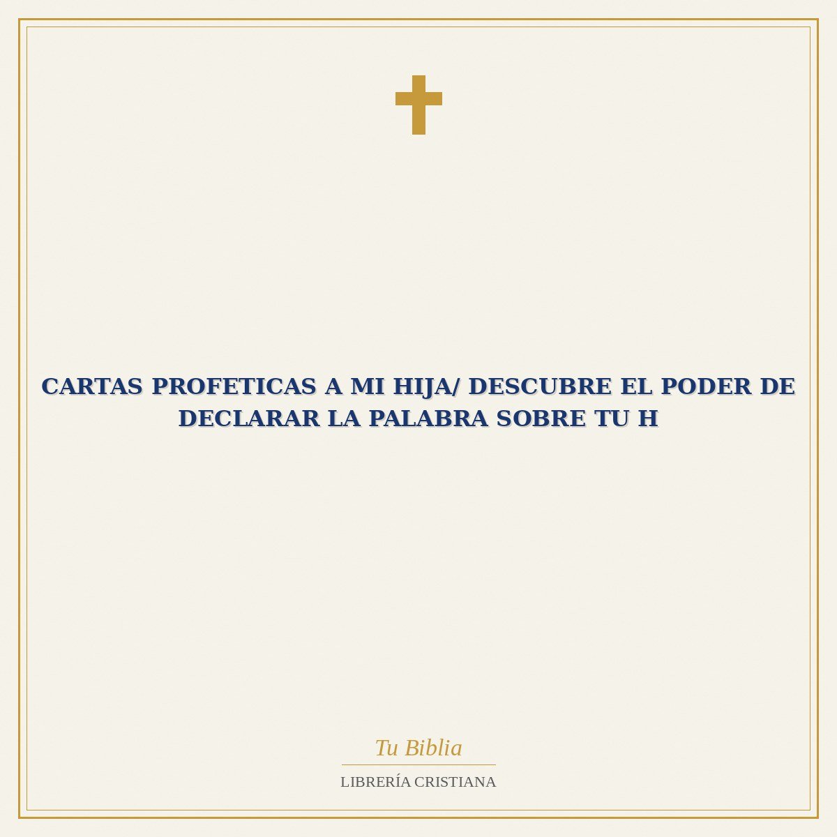 Cartas Profeticas A Mi Hija/ Descubre El Poder De Declarar La Palabra Sobre Tu H 1 Cartas Profeticas A Mi Hija/ Descubre El Poder De Declarar La Palabra Sobre Tu H