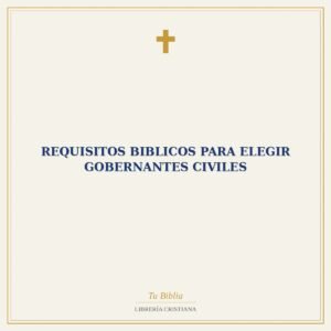Requisitos Biblicos Para Elegir Gobernantes Civiles
