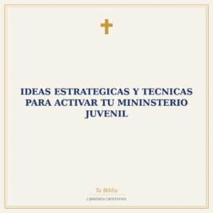 Ideas Estrategicas Y Tecnicas Para Activar Tu Mininsterio Juvenil