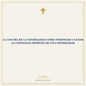 La Locura de la Infidelidad Cómo perdonar y ganar la confianza después de una infidelidad