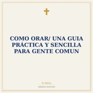 Como Orar/ Una Guia Práctica Y Sencilla Para Gente Comun
