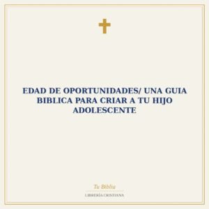 Edad De Oportunidades/ Una Guia Biblica Para Criar A Tu Hijo Adolescente
