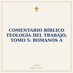 Comentario Bíblico Teología Del Trabajo, Tomo 5: Romanos A