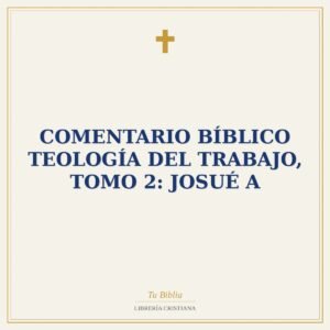 Comentario Bíblico Teología Del Trabajo, Tomo 2: Josué A