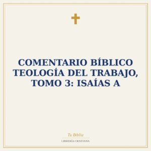 Comentario Bíblico Teología Del Trabajo, Tomo 3: Isaías A