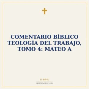 Comentario Bíblico Teología Del Trabajo, Tomo 4: Mateo A