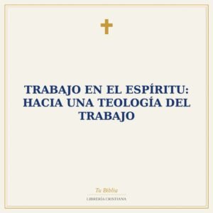 Trabajo En El Espíritu: Hacia Una Teología Del Trabajo