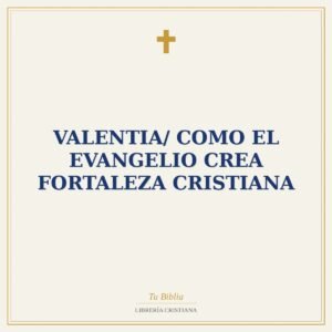 Valentia/ Como El Evangelio Crea Fortaleza Cristiana