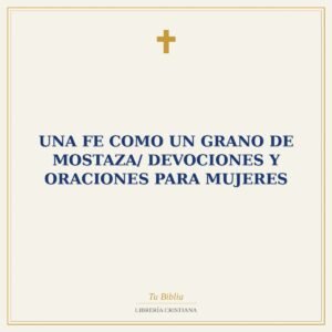 Una Fe Como Un Grano de Mostaza/ Devociones Y Oraciones Para Mujeres