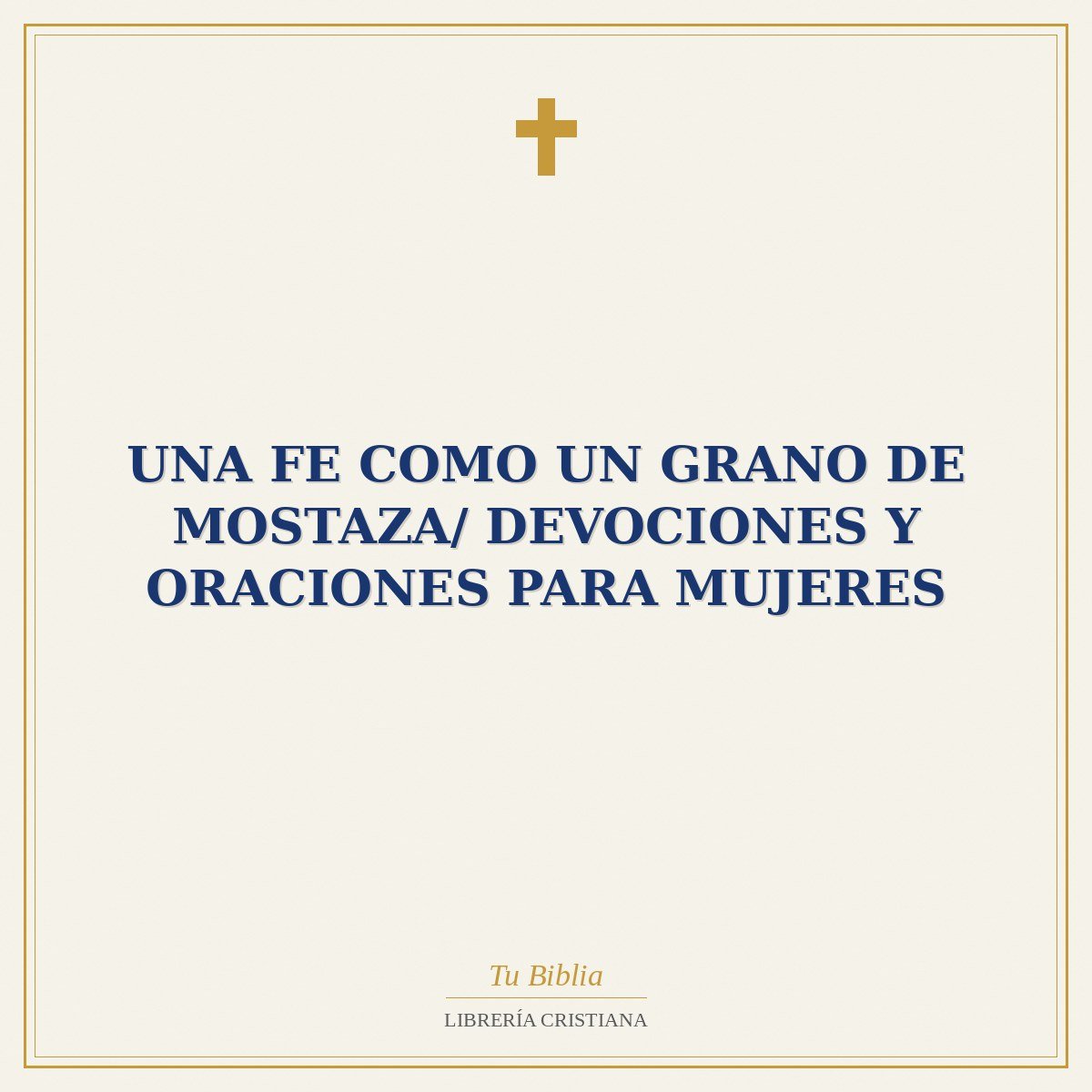 Una Fe Como Un Grano de Mostaza/ Devociones Y Oraciones Para Mujeres 1 Una Fe Como Un Grano de Mostaza/ Devociones Y Oraciones Para Mujeres