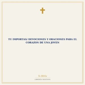 Tu Importas/ Devociones Y Oraciones Para El Corazon De Una Joven